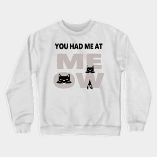 You had me at meow Crewneck Sweatshirt